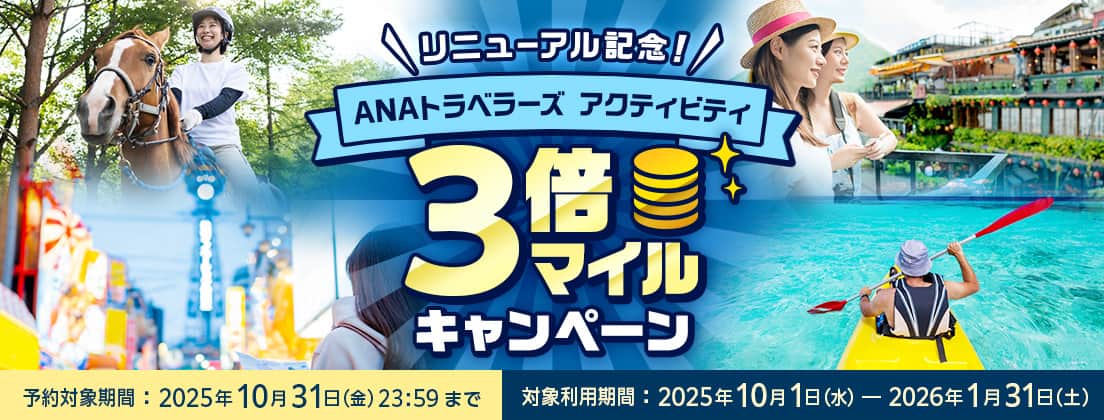 リニューアル記念！ANAトラベラーズ アクティビティ 3倍マイルキャンペーン　予約対象期間：2025年10月31日（金）23：59まで　対象利用期間：2025年10月1日（水）～2026年1月31日（土）