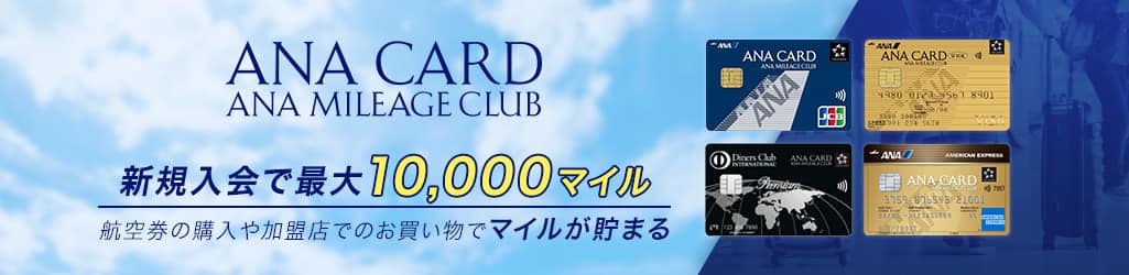 ANA CARD　ANA MILEAGE CLUB　新規入会で最大10,000マイル　航空券の購入や加盟店でのお買い物でマイルが貯まる