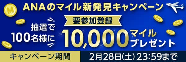 ANAのマイル新発見キャンペーン要参加登録抽選で100名様に10,000マイルプレゼント期間：2026年2月2日（月）10:00～2月18日（土）23：59