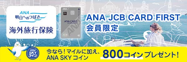 ANAの保険「明日へのつばさ」海外旅行保険　ANA JCB CARD FIRST会員限定　今なら！マイルに加え、ANA SKY コイン　800コインプレゼント！