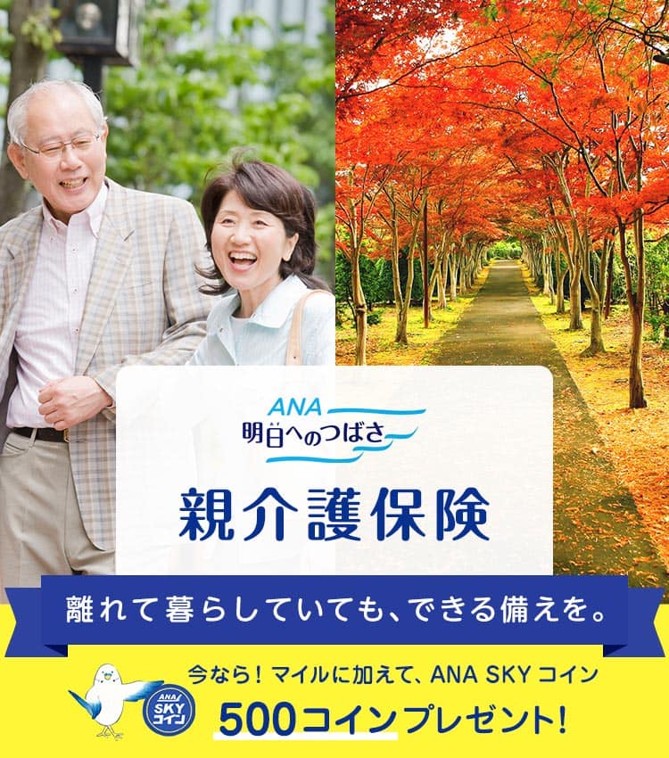ANA 明日へのつばさ　親介護保険　離れて暮らしていても、できる備えを。　今なら！ANA SKY コイン500コインプレゼント！