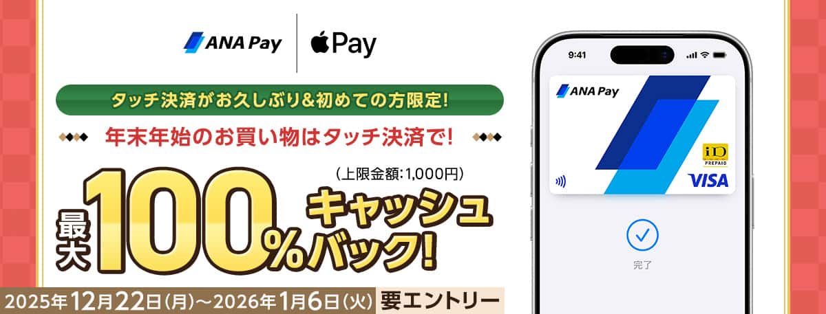 ANA Pay Apple pay　タッチ決済がお久しぶり&初めての方限定！年末年始のお買い物はタッチ決済で！最大100%キャッシュバック！（上限金額：1,000円）2025年12月22日月曜日から2026年1月6日火曜日まで　要エントリー