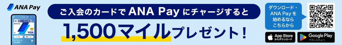 ご入会のカードでANA Payにチャージすると1,500マイルプレゼント！