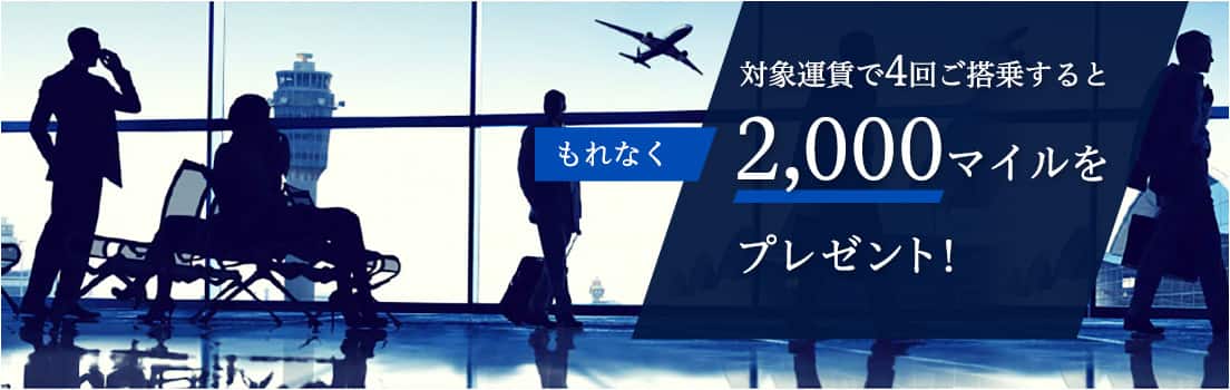 対象運賃で4回ご搭乗するともれなく2,000マイルをプレゼント！