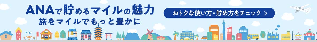ANAで貯めるマイルの魅力 旅をマイルでもっと豊かに おトクな使い方・貯め方をチェック