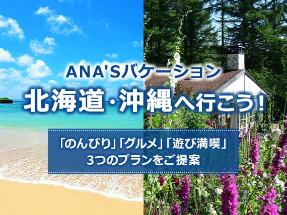 ANA'Sバケーション　北海道・沖縄へ行こう！　「のんびり」「グルメ」「遊び満喫」３つのプランをご提案