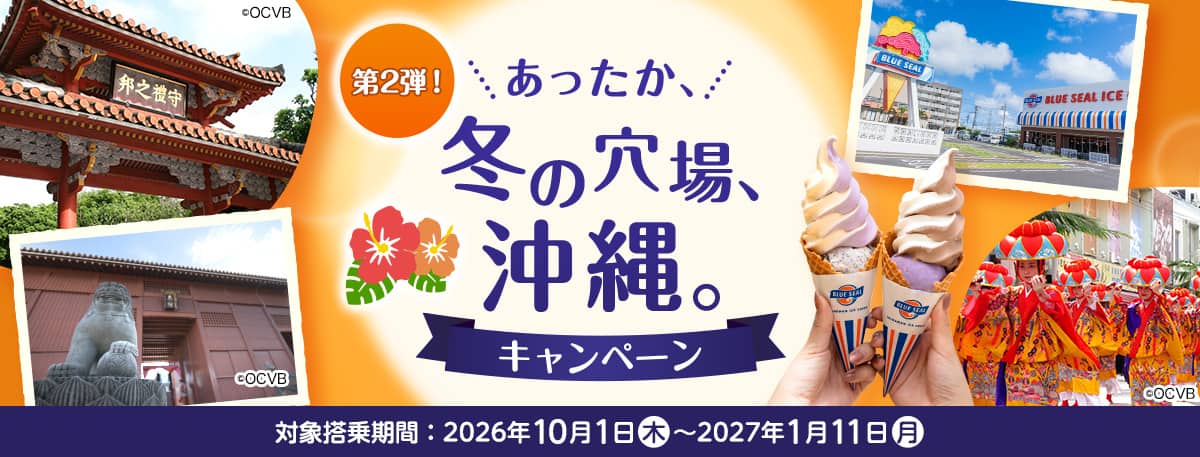第2弾！あったか、冬の穴場、沖縄。キャンペーン 対象搭乗期間：2026年10月1日（木）～2027年1月11日（月）