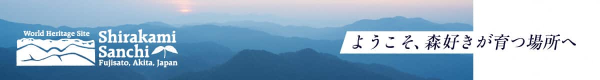 World Heritage Site Shirakami Sanchi Fujisato, Akita, Japan ようこそ、森好きが育つ場所へ