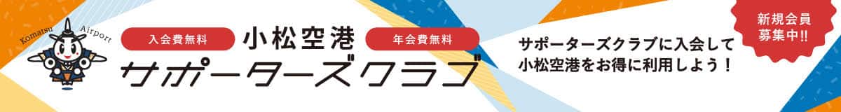 小松空港サポーターズクラブ 新規会員募集中！ 入会費無料 年会費無料 サポーターズクラブに入会して小松空港をお得に利用しよう！