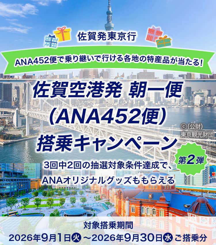 佐賀発東京行 ANA452便で乗り継いで行ける各地の特産品が当たる！ 佐賀空港発 朝一便（ANA452便）搭乗キャンペーン第2弾 3回中2回の抽選対象条件達成で、ANAオリジナルグッズももらえる 対象搭乗期間2026年9月1日（火）～2026年9月30日（水）ご搭乗分