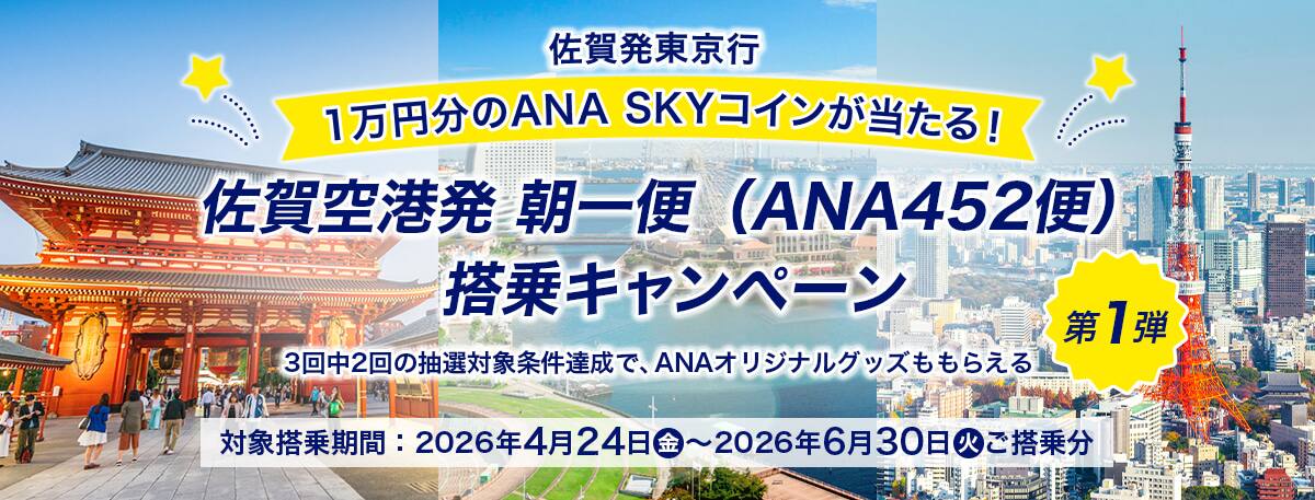 佐賀発東京行 1万円分のANA SKY コインが当たる！ 佐賀空港発 朝一便（ANA452便）搭乗キャンペーン第1弾 3回中2回の抽選対象条件達成で、ANAオリジナルグッズももらえる 対象搭乗期間2026年4月24日（金）～2026年6月30日（火）ご搭乗分