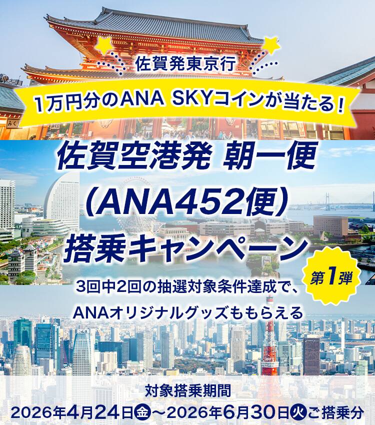 佐賀発東京行 1万円分のANA SKY コインが当たる！ 佐賀空港発 朝一便（ANA452便）搭乗キャンペーン第1弾 3回中2回の抽選対象条件達成で、ANAオリジナルグッズももらえる 対象搭乗期間2026年4月24日（金）～2026年6月30日（火）ご搭乗分