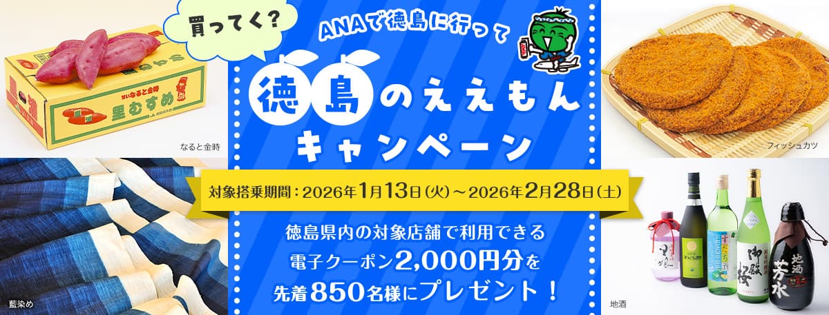 買ってく？ANAで徳島に行って 徳島のええもんキャンペーン 対象搭乗期間2026年1月13日（火）～2026年2月28日（土） 徳島県内の対象店舗で利用できる電子クーポン2,000円分を先着850名様にプレゼント！