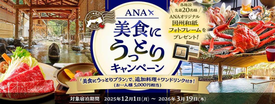 ANA美食にうっとりキャンペーン 各施設先着20名様ANAオリジナル因州和紙フォトフレームをプレゼント！ 「美食にうっとりプラン」で、追加料理＋ワンドリンク付き！（お一人様5,000円相当）対象宿泊期間2025年12月1日（月）～2026年3月19日（木）