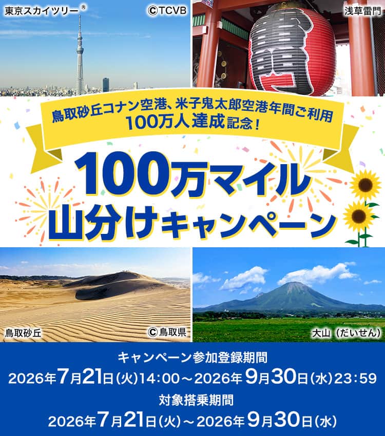 鳥取砂丘コナン空港、米子鬼太郎空港年間ご利用100万人達成記念！100万マイル山分けキャンペーン キャンペーン参加登録期間：2026年7月21日（火）14:00～2026年9月30日（水）23:59 対象搭乗期間：2026年7月21日（火）～2026年9月30日（水）
