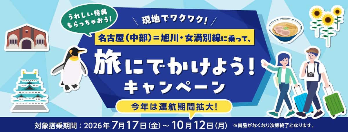 現地でワクワク！うれしい特典もらっちゃおう！名古屋（中部）～旭川・女満別線に乗って、旅にでかけよう！キャンペーン 今年は運航期間拡大！ 対象搭乗期間：2026年7月17日（金）～10月12日（月） *賞品がなくなり次第終了となります。