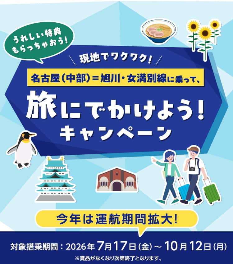 現地でワクワク！うれしい特典もらっちゃおう！名古屋（中部）～旭川・女満別線に乗って、旅にでかけよう！キャンペーン 今年は運航期間拡大！ 対象搭乗期間：2026年7月17日（金）～10月12日（月） *賞品がなくなり次第終了となります。