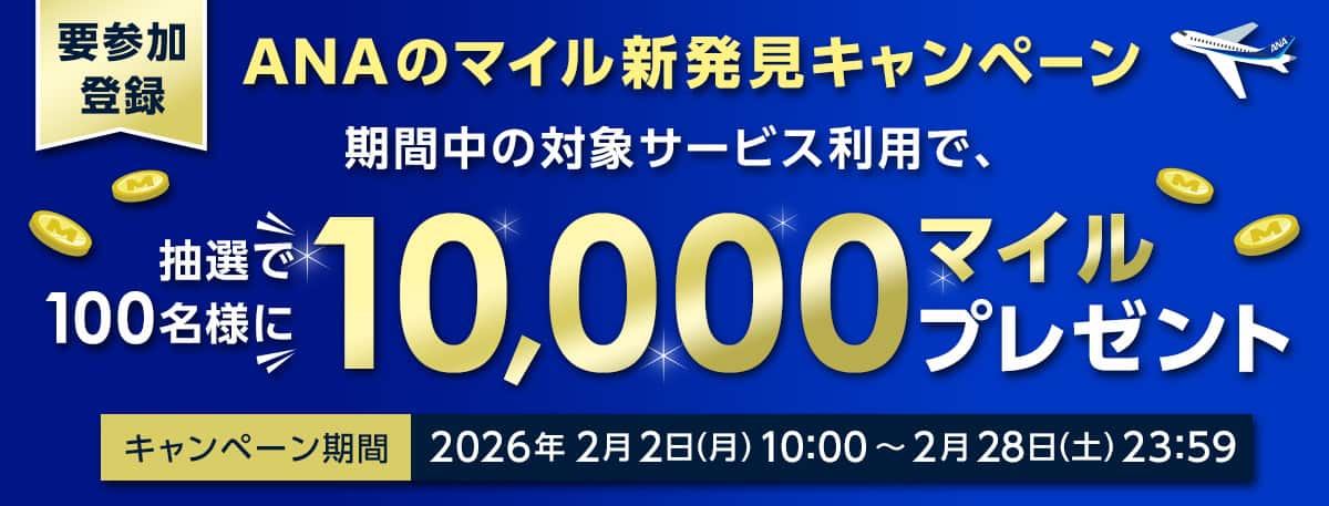 ANAのマイル新発見キャンペーン　期間中の対象サービス利用で抽選で100名様に10,000マイルプレゼント　要参加登録　キャンペーン期間　2026年2月2日（月）10:00～2月28日（土）23:59
