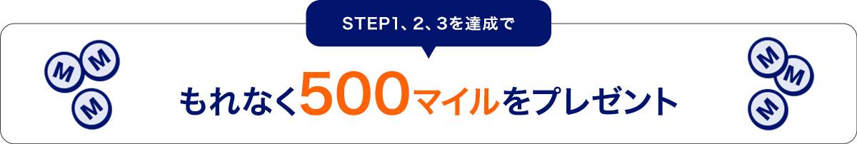 STEP1、2、3を達成でもれなく500マイルをプレゼント
