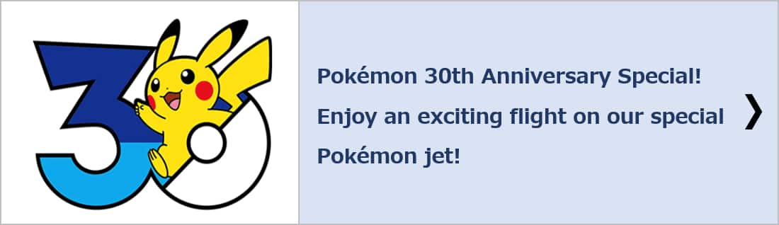 Pokémon 30th Anniversary Special! Enjoy an exciting flight on our special Pokémon jet!