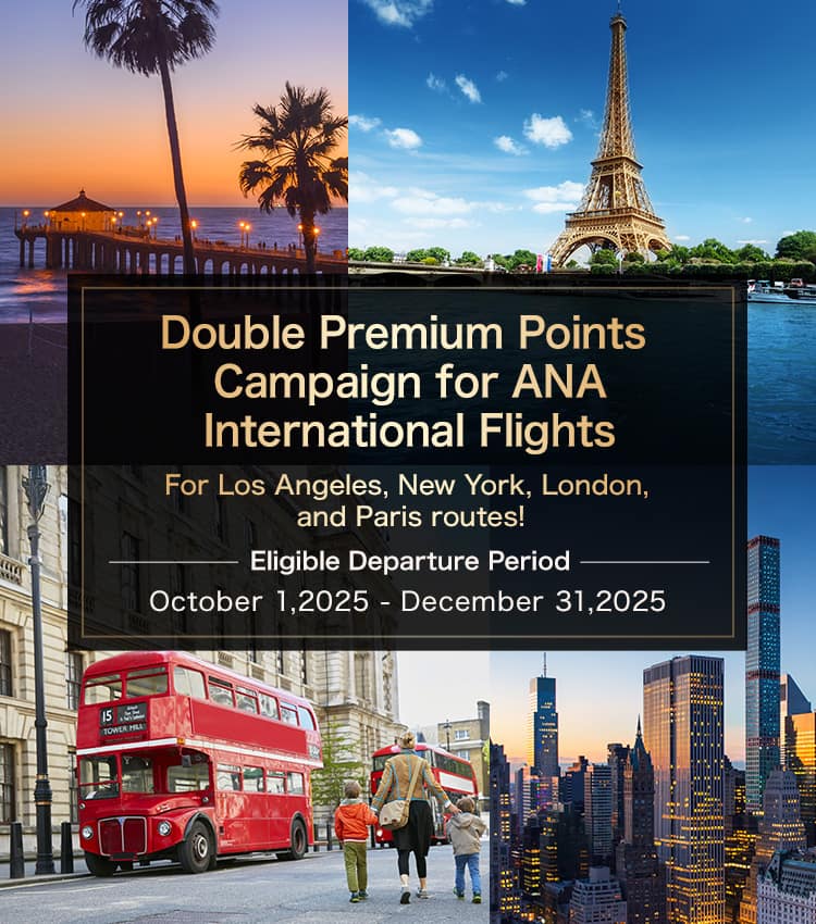 Double Premium Points Campaign for ANA International Flights Eligible Departure Period October 1- December 31,2025 For Los Angeles, New York, London, and Paris routes!