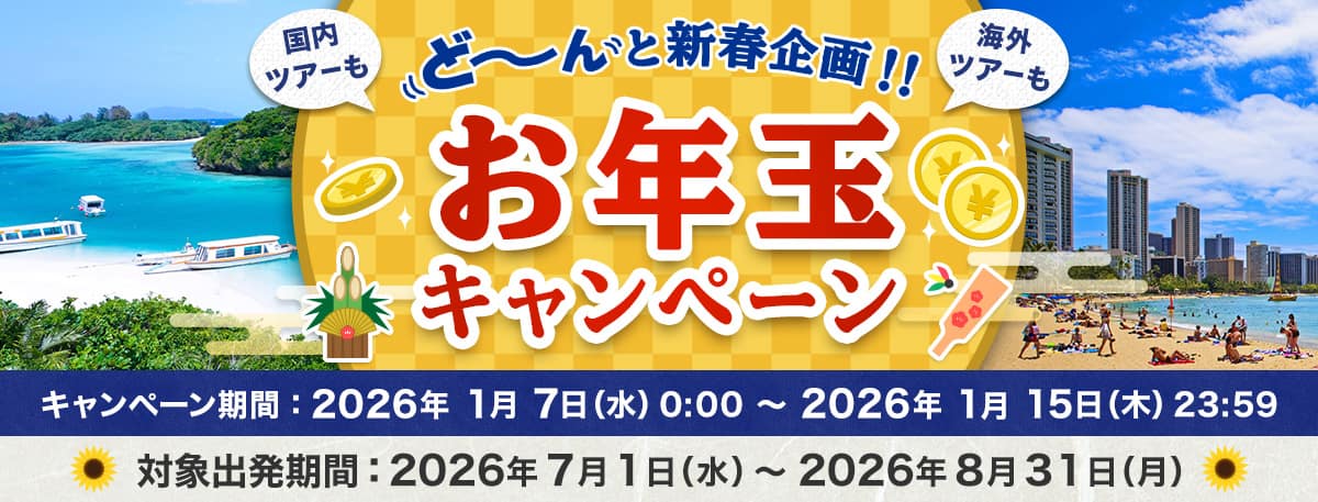 国内ツアーも海外ツアーも ど～んと新春企画！！お年玉キャンペーン キャンペーン期間：2026年1月7日（水）0:00～2026年1月15日（木）23:59、対象出発期間：2026年7月1日（水）～2026年8月31日（月）