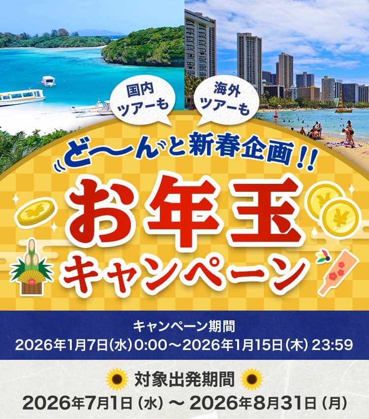 国内ツアーも海外ツアーも ど～んと新春企画！！お年玉キャンペーン キャンペーン期間：2026年1月7日（水）0:00～2026年1月15日（木）23:59、対象出発期間：2026年7月1日（水）～2026年8月31日（月）
