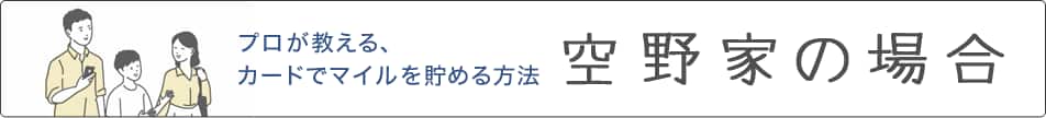 プロが教える、カードでマイルを貯める方法 空野家の場合