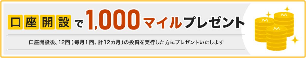 口座開設で1,000マイルプレゼント。口座開設後、12回（毎月1回、計12カ月）の投資を実行した方にプレゼントいたします。