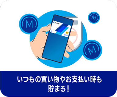 いつもの買い物やお支払い時も貯まる！