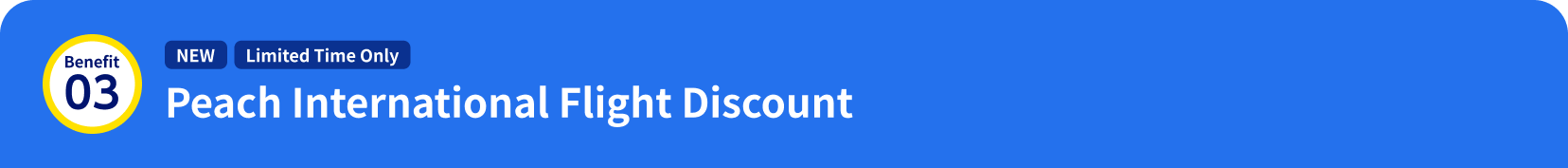 Benefit 03:  (NEW) (Limited Time Only)Peach International Flight Discount