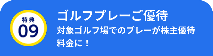 特典09 ゴルフプレーご優待 対象ゴルフ場でのプレーが株主優待料金に！