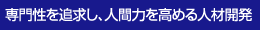 専門性を追求し、人間力を高める人材開発
