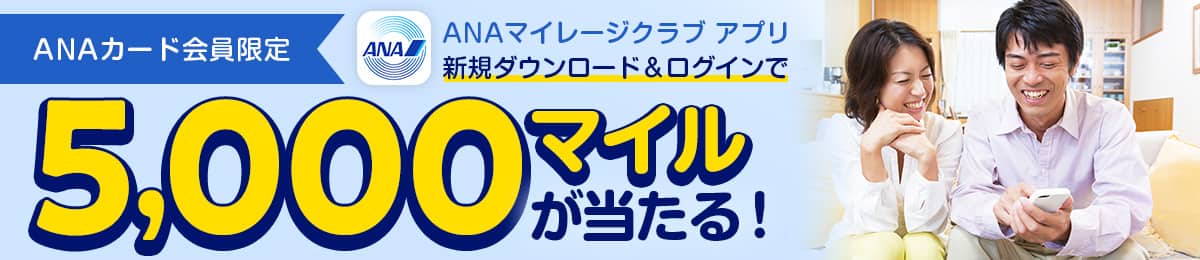 ANAカード会員限定　ANAマイレージクラブ アプリ 新規ダウンロード＆ログインで5,000マイルが当たる！