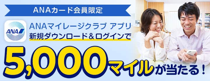 ANAカード会員限定　ANAマイレージクラブ アプリ 新規ダウンロード＆ログインで5,000マイルが当たる！