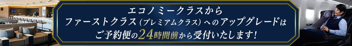 エコノミークラスからファーストクラス（プレミアムクラス）へのアップグレードはご予約便の24時間前から受付いたします！