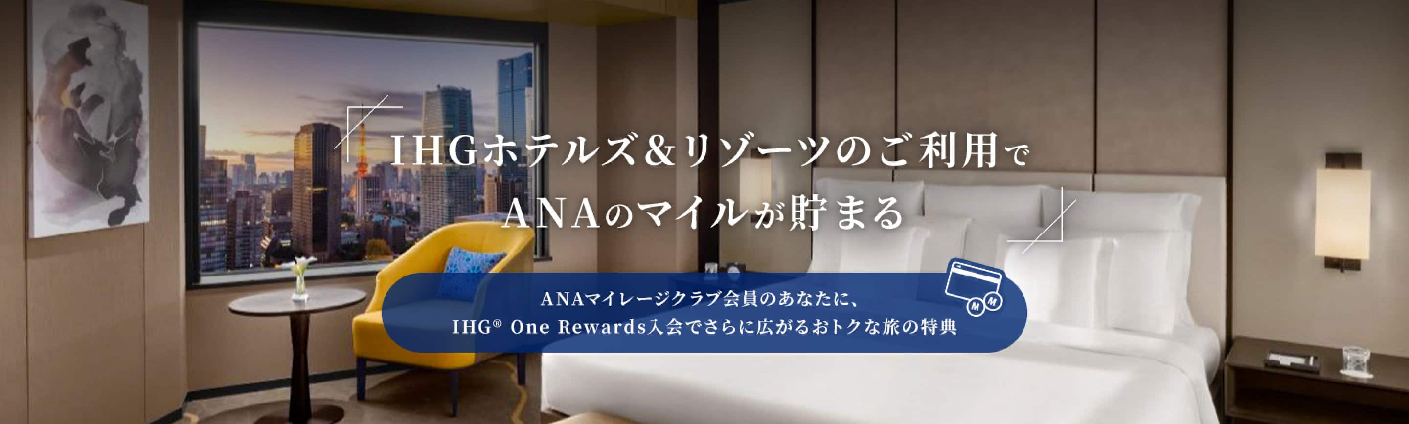 IHGホテルズ＆リゾーツのご利用でANAのマイルが貯まる ANAマイレージクラブ会員のあなたに、IHG® One Rewards入会でさらに広がるおトクな旅の特典
