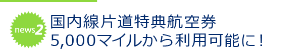 news2 国内線片道特典航空券5,000マイルから利用可能に！