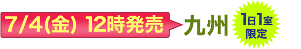 7/4(金)12時発売 九州 1日1室限定