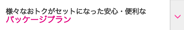 様々なおトクがセットになった安心・便利なパッケージプラン
