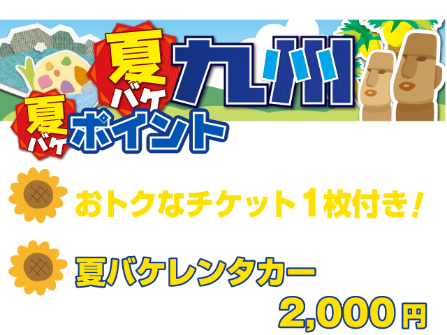 夏バケ九州
ポイント
夕食や観光施設等で使えるおトクなチケット1枚付き！