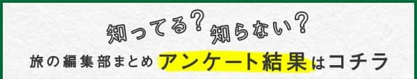 知ってる?知らない? 旅の編集部まとめ アンケート結果はコチラ