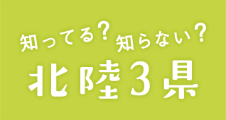 知ってる?知らない? 北陸3県