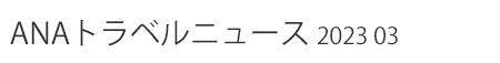 ANAトラベルニュース 2023 03