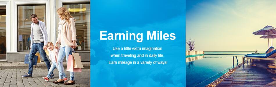 Earning Miles Use a little extra imagination when traveling and in daily life. Earn mileage in a variety of ways!