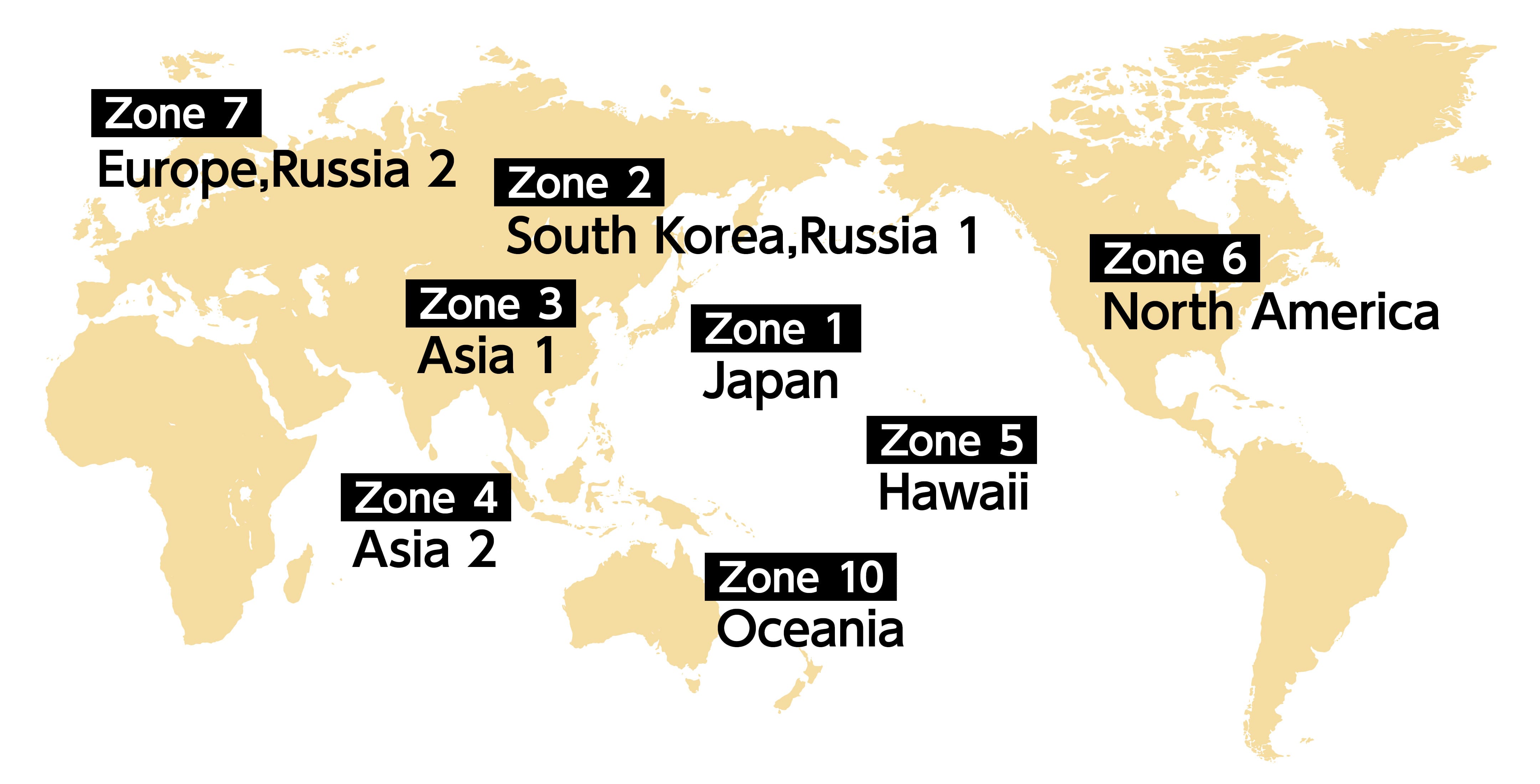 Japan (Zone 1), Korea, Russia 1(Zone 2), Asia 1 (Zone 3), Asia 2 (Zone 4), Hawaii (Zone 5), North America (Zone 6), Europe, Russia(Zone 7), Oceania (Zone 10)