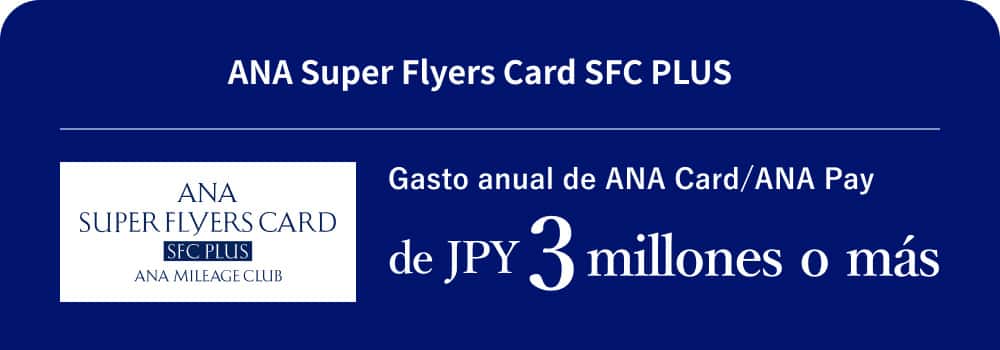 ANA Super Flyers Card SFC PLUS Gasto anual de ANA Card/ANA Pay de JPY 3 millones o más