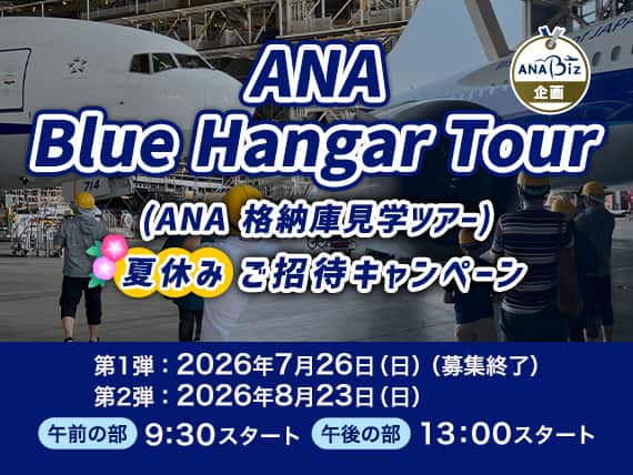 ANA Blue Hangar Tour（ANA 格納庫見学ツアー）夏休みご招待　第1弾：7月コース（募集終了）　2026年7月26日（日）　第2弾：8月コース 　2026年8月23日（日）　午前の部　9:30スタート　午後の部　13:00スタート