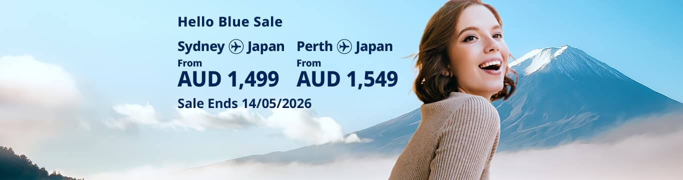 Hello Blue Sale! Tokyo / Other Cities in Japan From AUD 1,499 * Sydney | From AUD 1,549  Perth. Sale Ends 14/05/2026. *All-in Round Trip Fares. *Terms and conditions apply.