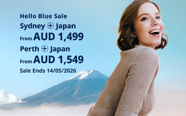 Hello Blue Sale! Tokyo / Other Cities in Japan From AUD 1,499 * Sydney | From AUD 1,549  Perth. Sale Ends 14/05/2026. *All-in Round Trip Fares. *Terms and conditions apply.